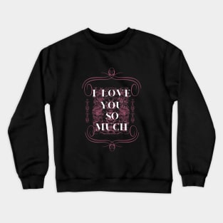 i love you so much mom Crewneck Sweatshirt